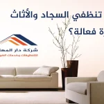 كيف تنظفي السجاد والأثاث بصورة فعالة؟