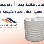 مشاكل شائعة أثناء غسيل خزان المياه