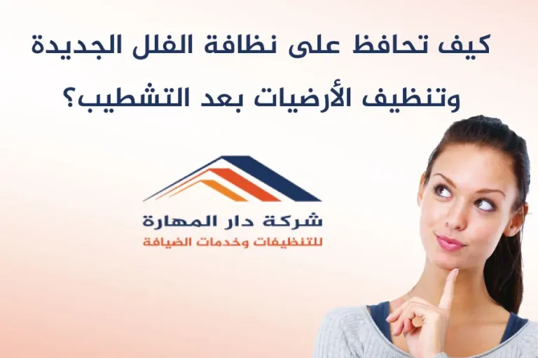 كيف تحافظ على نظافة الفلل الجديدة وتنظيف الأرضيات بعد التشطيب؟